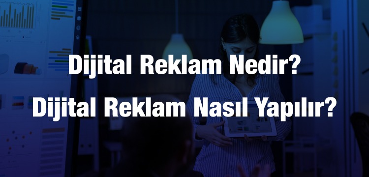 Dijital Reklam Nedir Nasıl Yapılır Türleri Nelerdir
