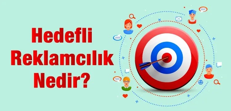 Hedefli Reklamcılık Nedir? Nasıl Kullanılır? Çeşitleri Nelerdir?|